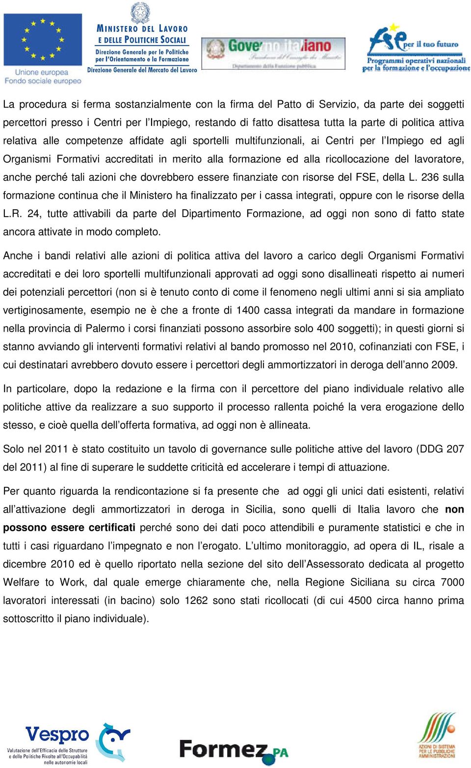 anche perché tali azioni che dovrebbero essere finanziate con risorse del FSE, della L.