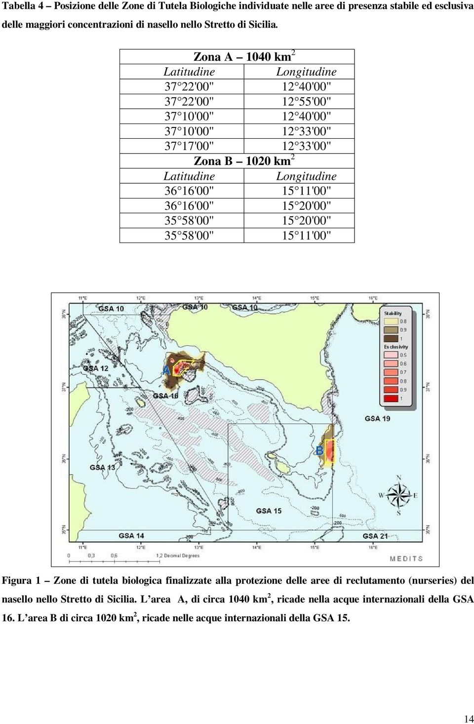 Longitudine 36 16'00'' 15 11'00'' 36 16'00'' 15 20'00'' 35 58'00'' 15 20'00'' 35 58'00'' 15 11'00'' Figura 1 Zone di tutela biologica finalizzate alla protezione delle aree di