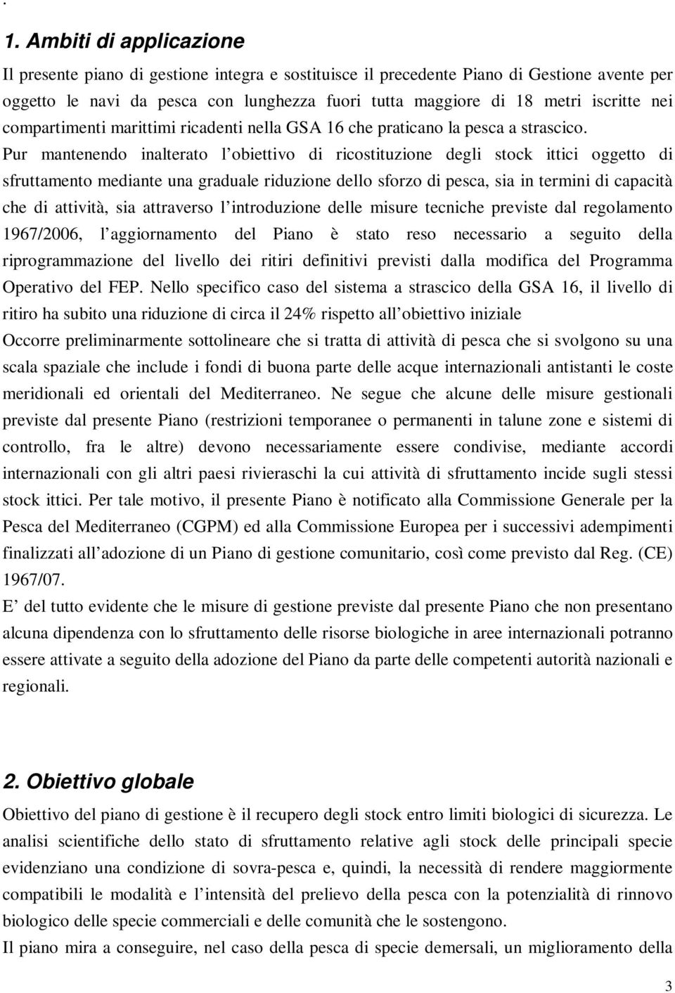 Pur mantenendo inalterato l obiettivo di ricostituzione degli stock ittici oggetto di sfruttamento mediante una graduale riduzione dello sforzo di pesca, sia in termini di capacità che di attività,