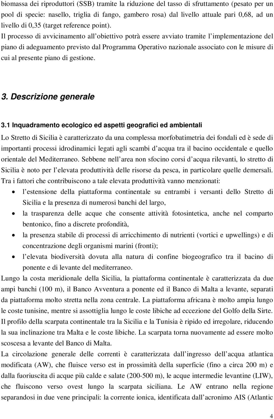 Il processo di avvicinamento all obiettivo potrà essere avviato tramite l implementazione del piano di adeguamento previsto dal Programma Operativo nazionale associato con le misure di cui al