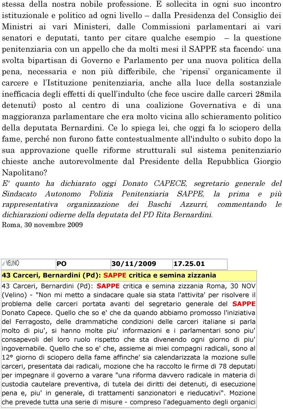 tanto per citare qualche esempio la questione penitenziaria con un appello che da molti mesi il SAPPE sta facendo: una svolta bipartisan di Governo e Parlamento per una nuova politica della pena,