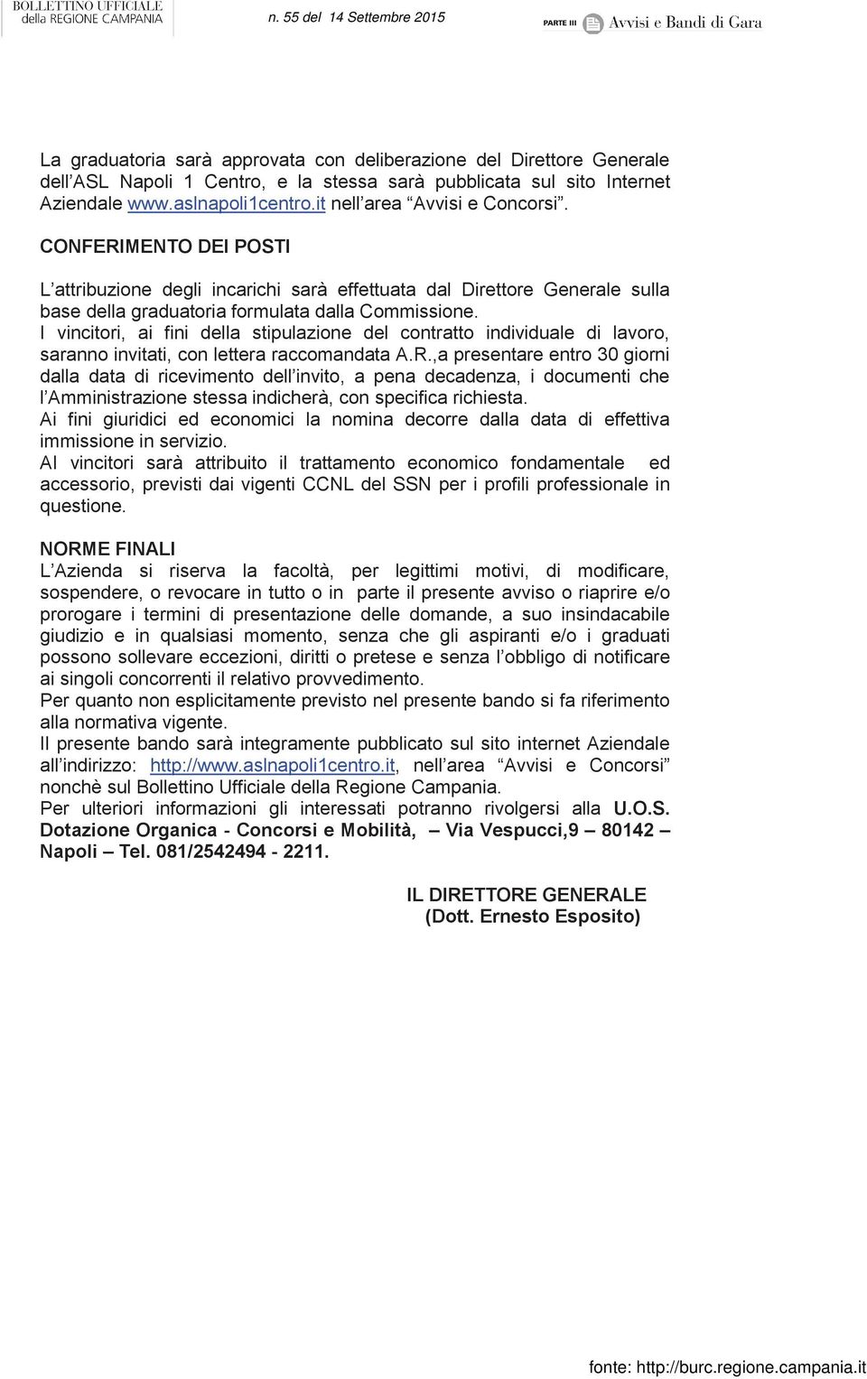 I vincitori, ai fini della stipulazione del contratto individuale di lavoro, saranno invitati, con lettera raccomandata A.R.