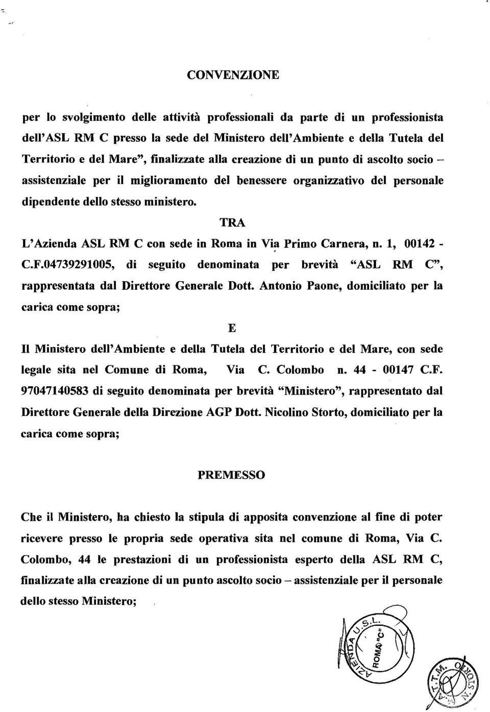 TRA L'Azienda ASL RM C con sede in Roma in Vi~ Primo Carnera, n. 1, 00142- C.F.0473929l005, di seguito denominata per brevità "ASL RM C", rappresentata dal Direttore Generale Dott.