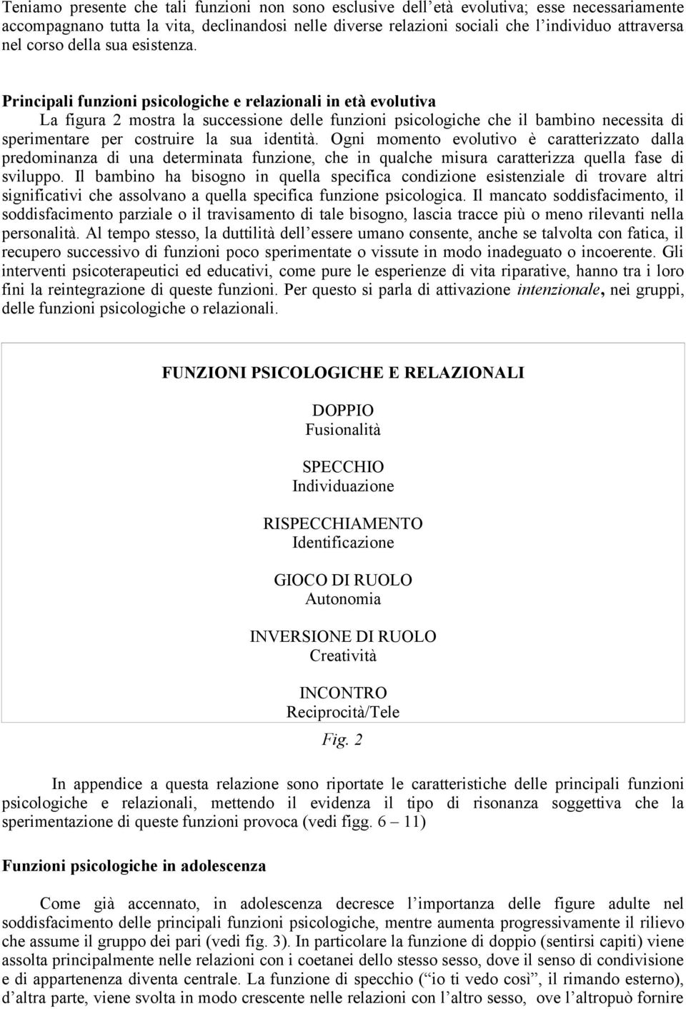 Principali funzioni psicologiche e relazionali in età evolutiva La figura 2 mostra la successione delle funzioni psicologiche che il bambino necessita di sperimentare per costruire la sua identità.