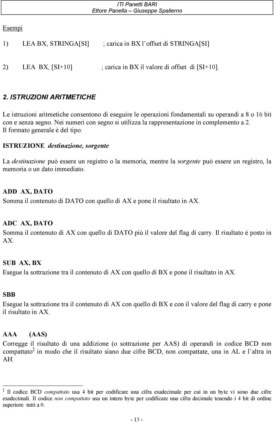 ISTRUZIONI ARITMETICHE Le istruzioni aritmetiche consentono di eseguire le operazioni fondamentali su operandi a 8 o 16 bit con e senza segno.