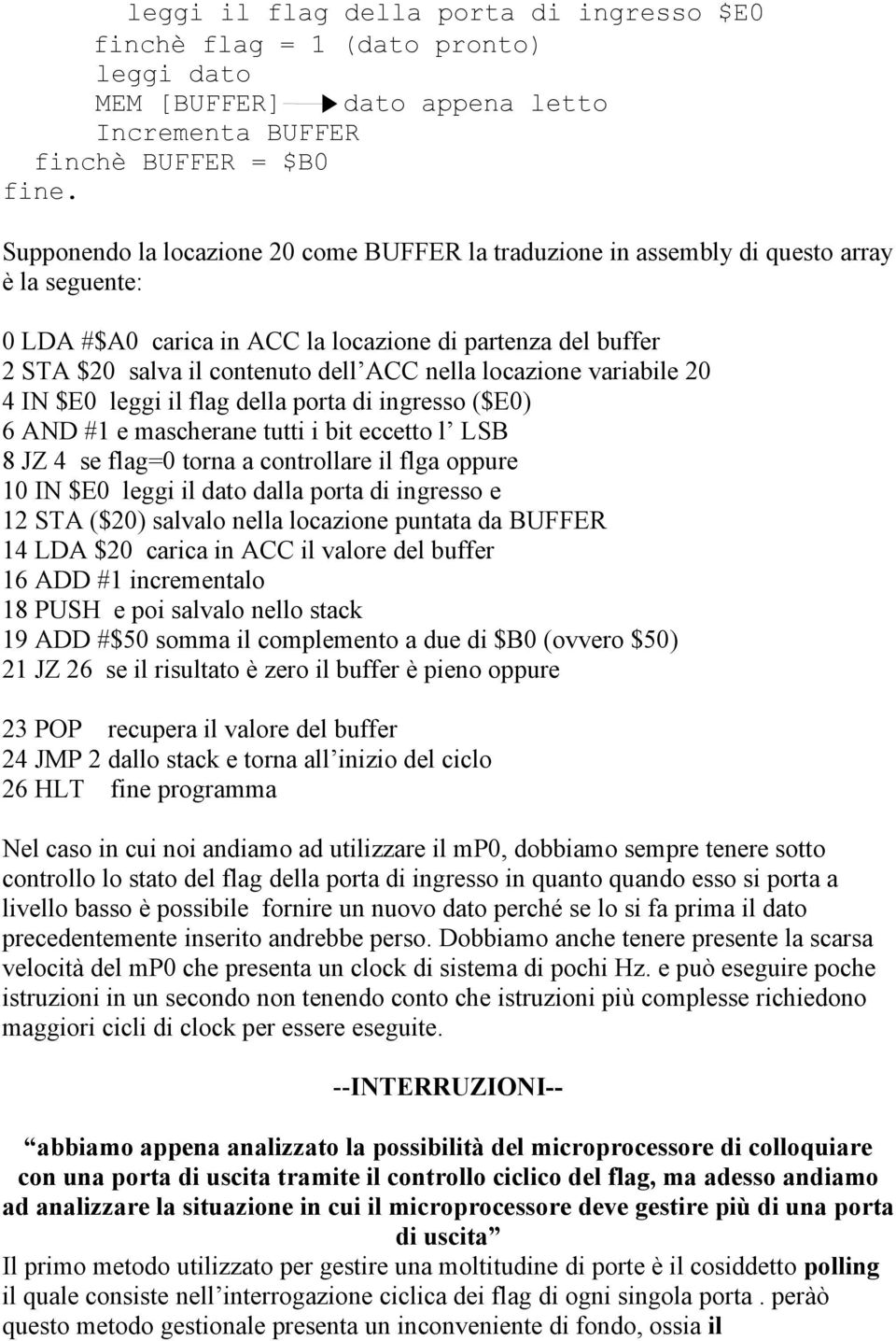 nella locazione variabile 20 4 IN $E0 leggi il flag della porta di ingresso ($E0) 6 AND #1 e mascherane tutti i bit eccetto l LSB 8 JZ 4 se flag=0 torna a controllare il flga oppure 10 IN $E0 leggi