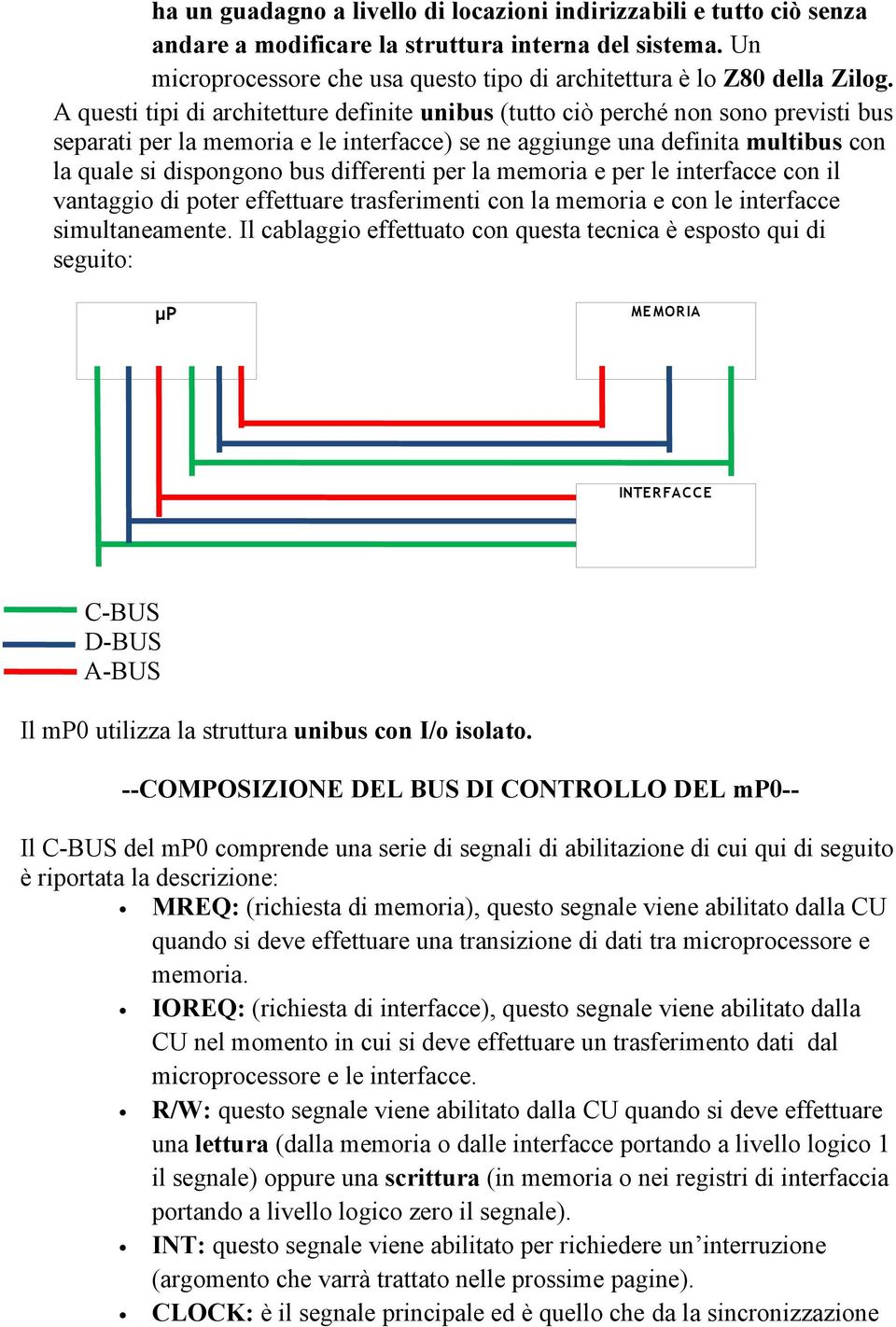 differenti per la memoria e per le interfacce con il vantaggio di poter effettuare trasferimenti con la memoria e con le interfacce simultaneamente.