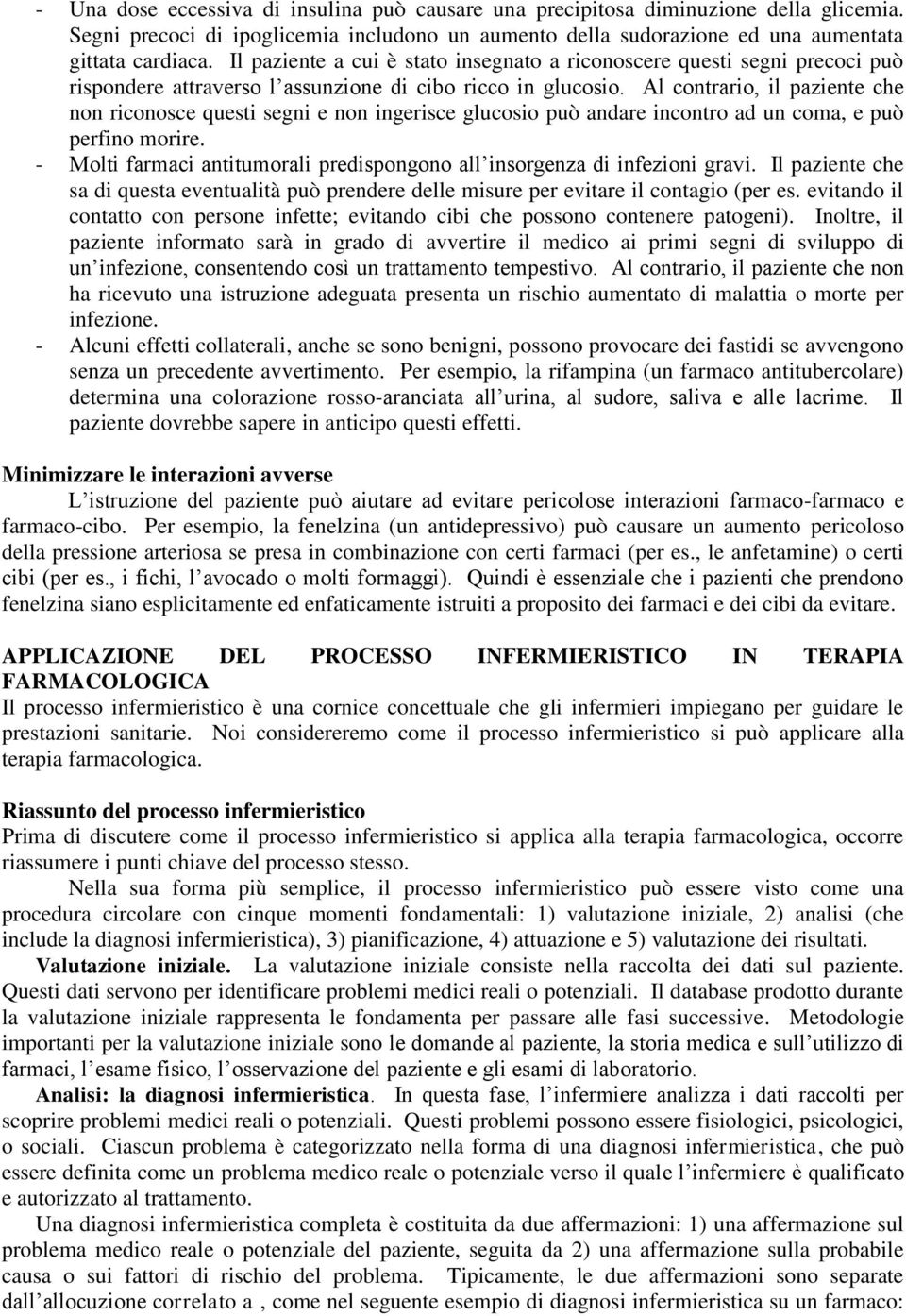 Al contrario, il paziente che non riconosce questi segni e non ingerisce glucosio può andare incontro ad un coma, e può perfino morire.