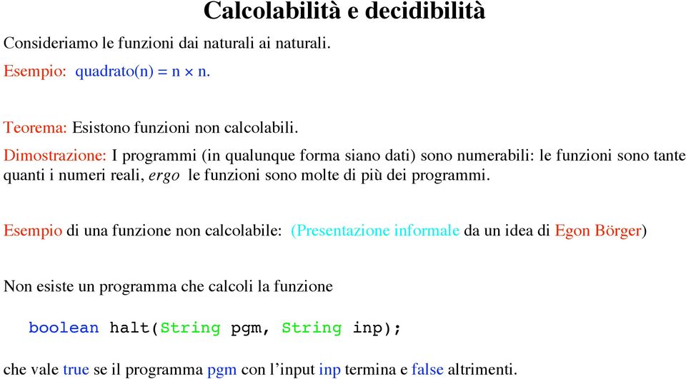 Dimostrazione: I programmi (in qualunque forma siano dati) sono numerabili: le funzioni sono tante quanti i numeri reali, ergo le funzioni sono