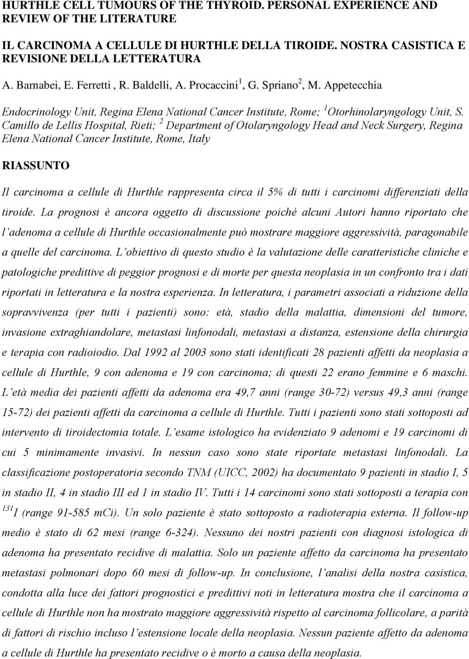 Camillo de Lellis Hospital, Rieti; 2 Department of Otolaryngology Head and Neck Surgery, Regina Elena National Cancer Institute, Rome, Italy Il carcinoma a cellule di Hurthle rappresenta circa il 5%