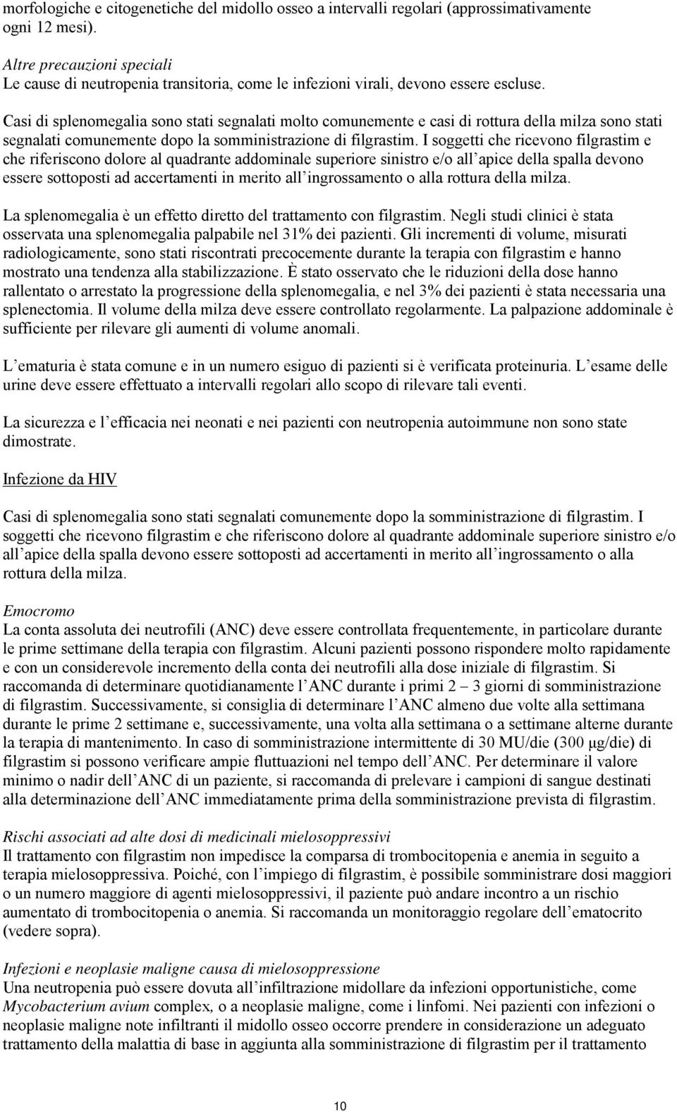 Casi di splenomegalia sono stati segnalati molto comunemente e casi di rottura della milza sono stati segnalati comunemente dopo la somministrazione di filgrastim.