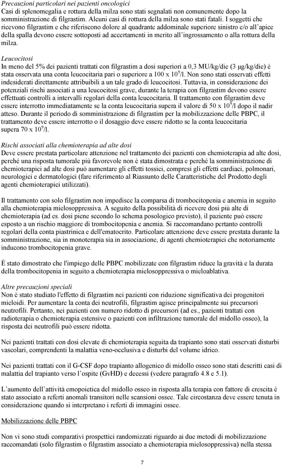 I soggetti che ricevono filgrastim e che riferiscono dolore al quadrante addominale superiore sinistro e/o all apice della spalla devono essere sottoposti ad accertamenti in merito all ingrossamento