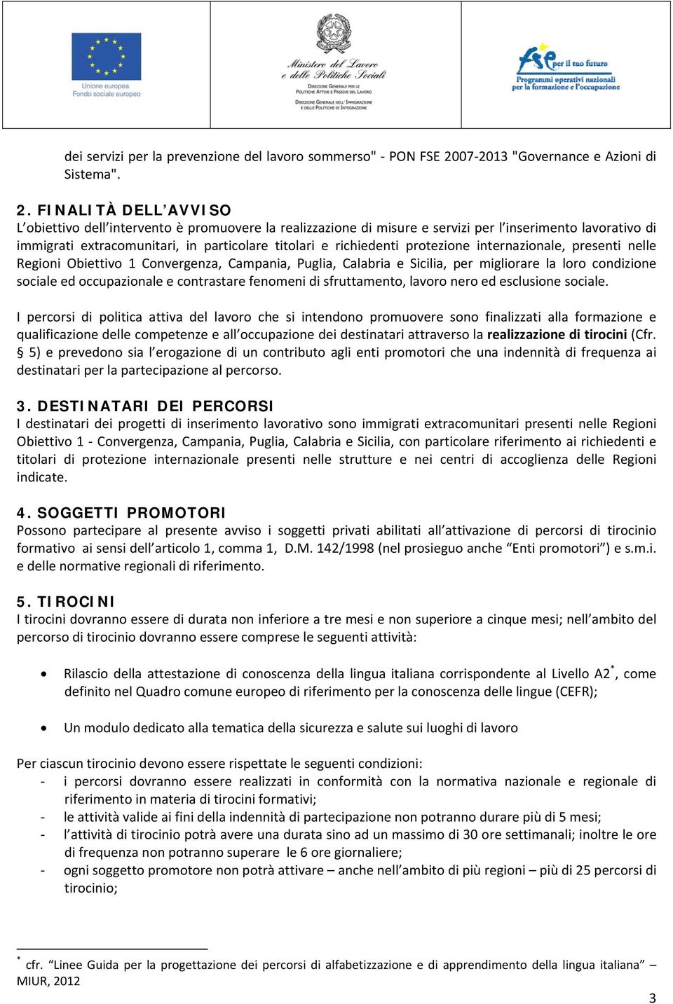 extracomunitari, in particolare titolari e richiedenti protezione internazionale, presenti nelle Regioni Obiettivo 1 Convergenza, Campania, Puglia, Calabria e Sicilia, per migliorare la loro