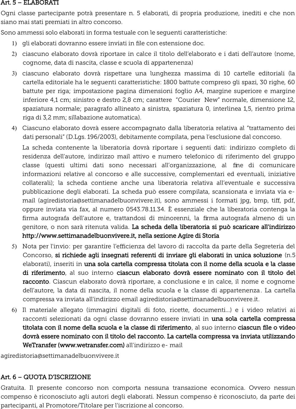 2) ciascuno elaborato dovrà riportare in calce il titolo dell elaborato e i dati dell autore (nome, cognome, data di nascita, classe e scuola di appartenenza) 3) ciascuno elaborato dovrà rispettare