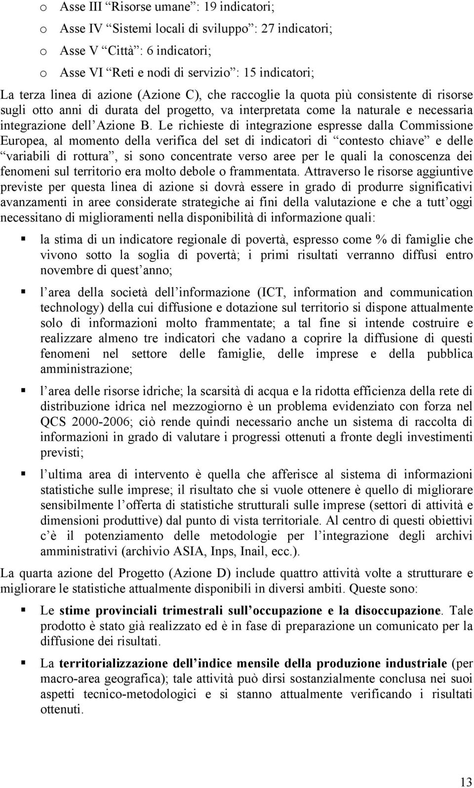 Le richieste di integrazione espresse dalla Commissione Europea, al momento della verifica del set di indicatori di contesto chiave e delle variabili di rottura, si sono concentrate verso aree per le