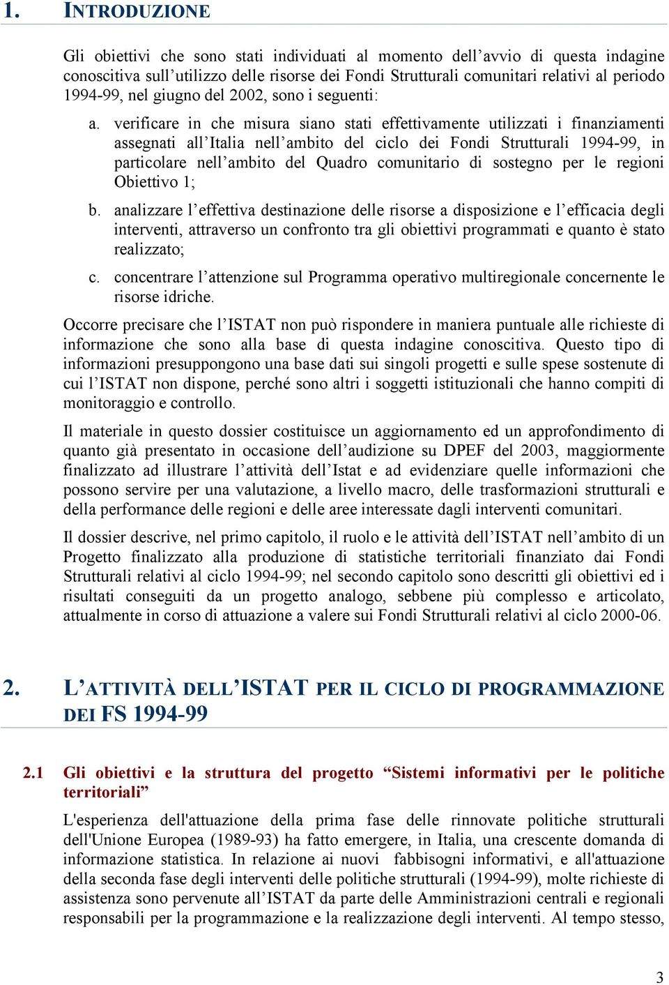 verificare in che misura siano stati effettivamente utilizzati i finanziamenti assegnati all Italia nell ambito del ciclo dei Fondi Strutturali 1994-99, in particolare nell ambito del Quadro