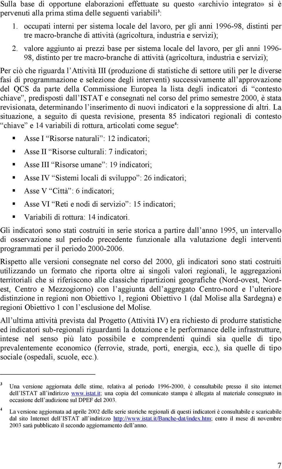 valore aggiunto ai prezzi base per sistema locale del lavoro, per gli anni 1996-98, distinto per tre macro-branche di attività (agricoltura, industria e servizi); Per ciò che riguarda l Attività III