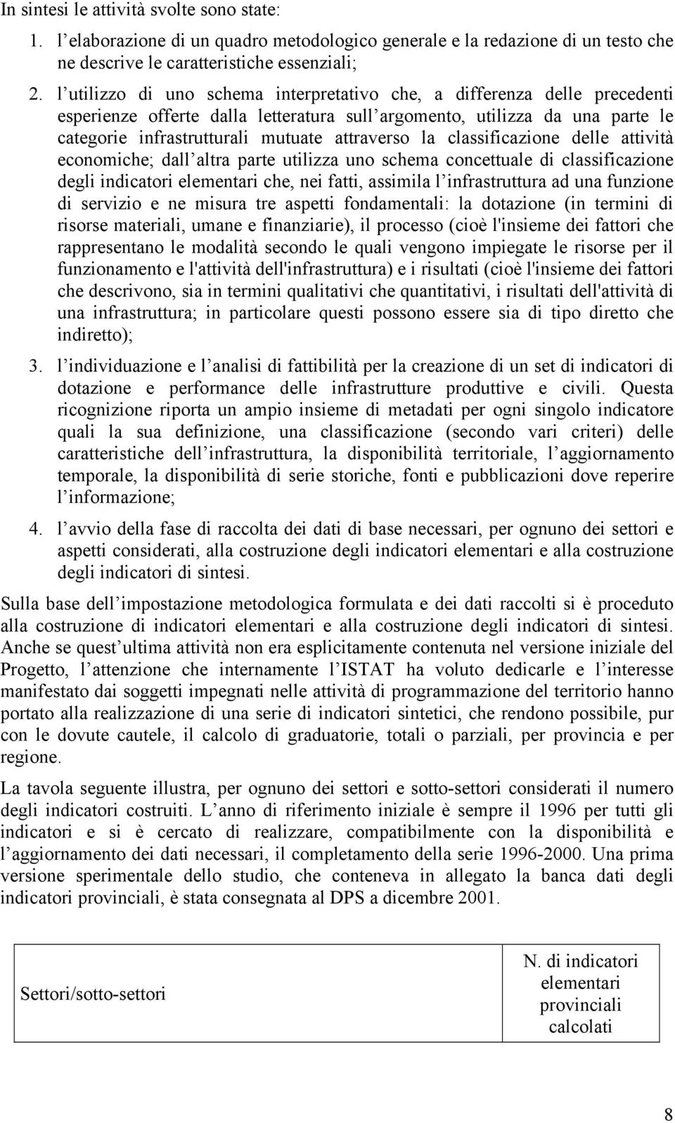 la classificazione delle attività economiche; dall altra parte utilizza uno schema concettuale di classificazione degli indicatori elementari che, nei fatti, assimila l infrastruttura ad una funzione