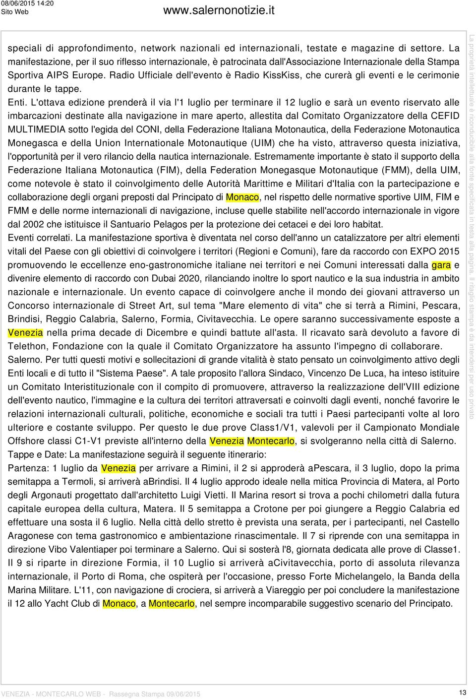 Radio Ufficiale dell'evento è Radio KissKiss, che curerà gli eventi e le cerimonie durante le tappe. Enti.