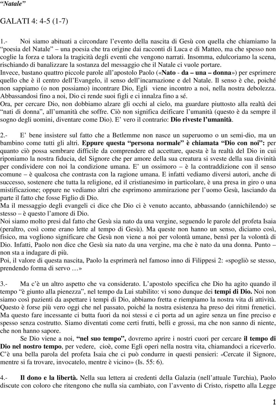 forza e talora la tragicità degli eventi che vengono narrati. Insomma, edulcoriamo la scena, rischiando di banalizzare la sostanza del messaggio che il Natale ci vuole portare.