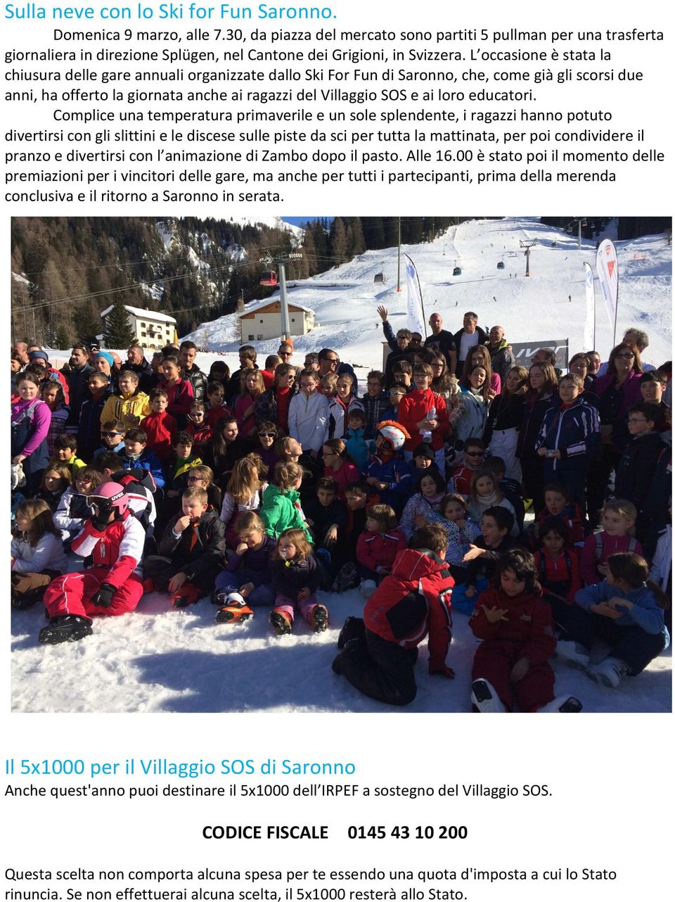 L occasione è stata la chiusura delle gare annuali organizzate dallo Ski For Fun di Saronno, che, come già gli scorsi due anni, ha offerto la giornata anche ai ragazzi del Villaggio SOS e ai loro