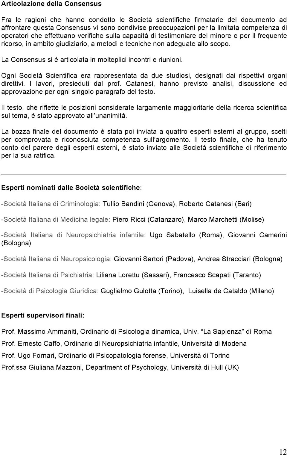 La Consensus si è articolata in molteplici incontri e riunioni. Ogni Società Scientifica era rappresentata da due studiosi, designati dai rispettivi organi direttivi. I lavori, presieduti dal prof.