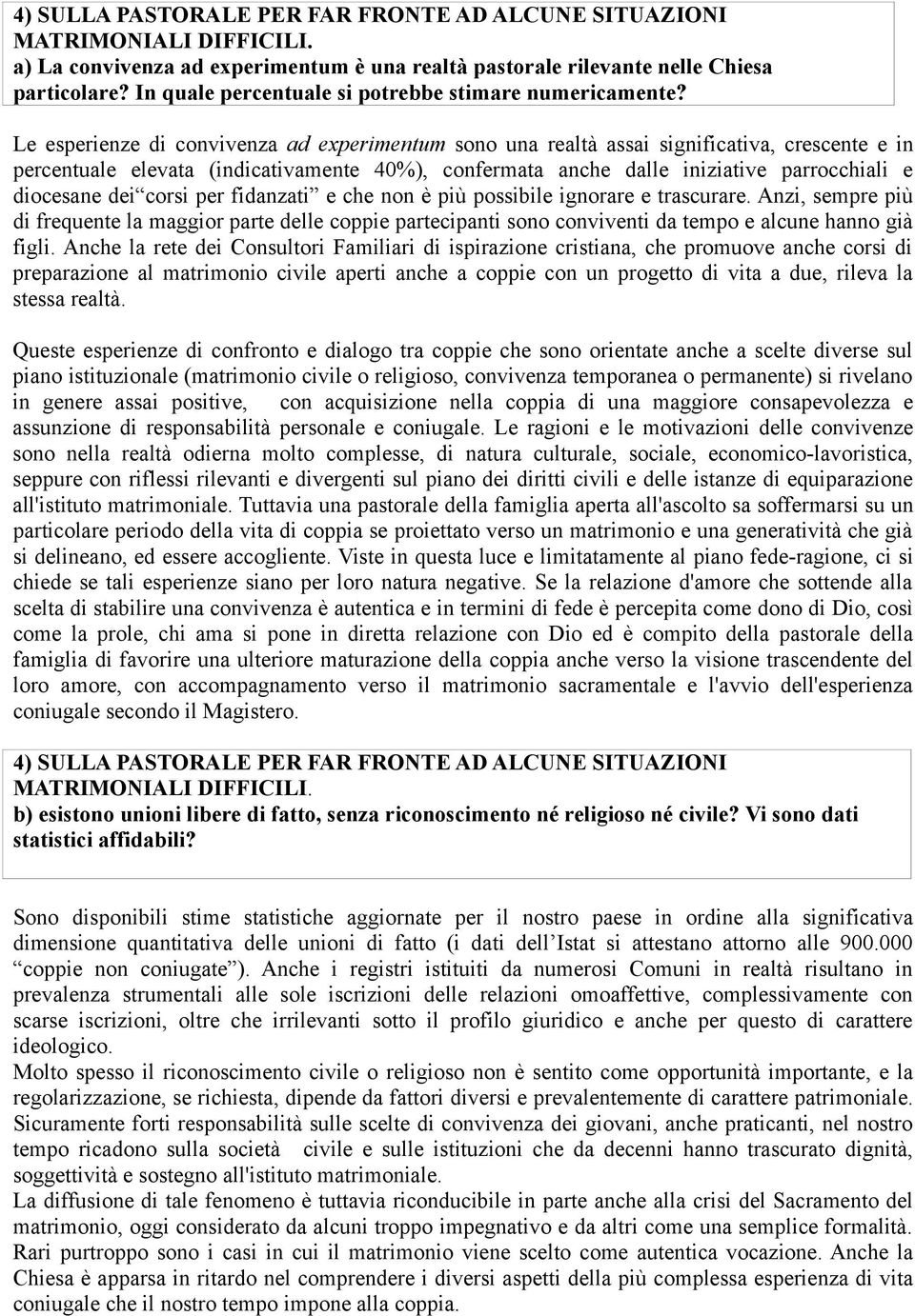 Le esperienze di convivenza ad experimentum sono una realtà assai significativa, crescente e in percentuale elevata (indicativamente 40%), confermata anche dalle iniziative parrocchiali e diocesane