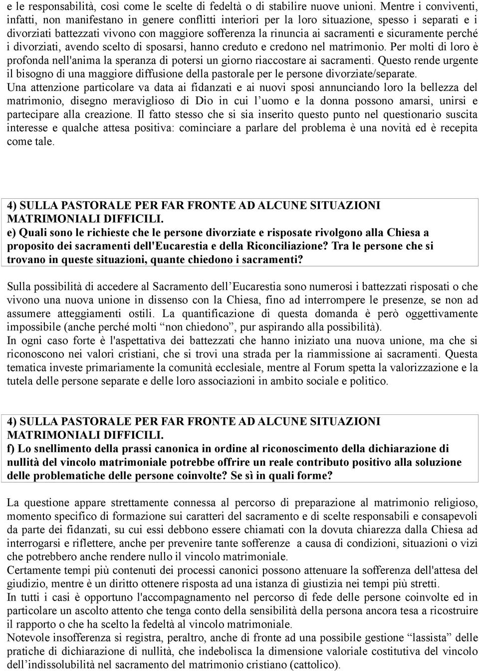 sacramenti e sicuramente perché i divorziati, avendo scelto di sposarsi, hanno creduto e credono nel matrimonio.