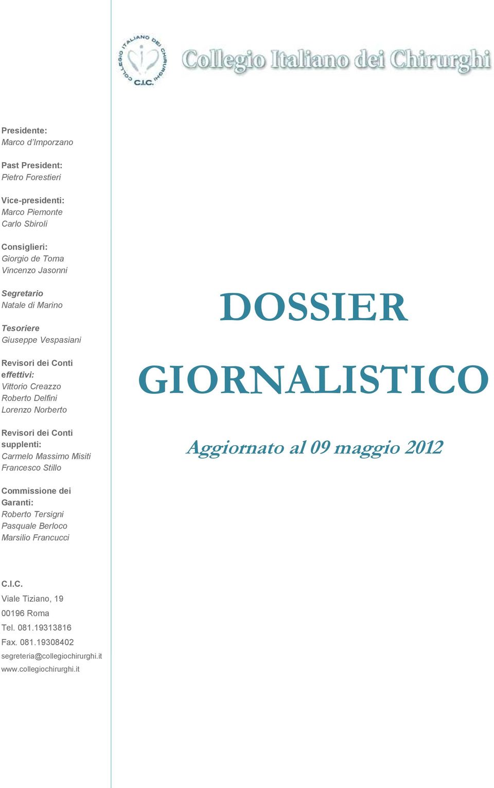 DOSSIER GIORNALISTICO Revisori dei Conti supplenti: Carmelo Massimo Misiti Francesco Stillo Aggiornato al 09 maggio 2012 Commissione dei Garanti: