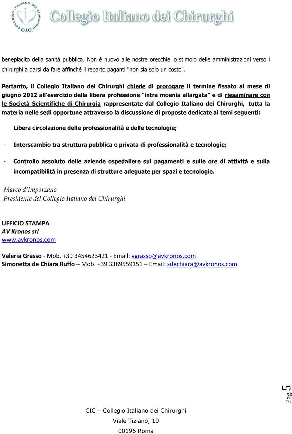 Società Scientifiche di Chirurgia rappresentate dal Collegio Italiano dei Chirurghi, tutta la materia nelle sedi opportune attraverso la discussione di proposte dedicate ai temi seguenti: - Libera