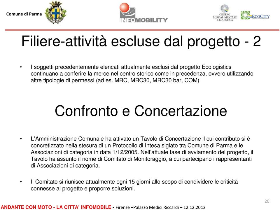 MRC, MRC30, MRC30 bar, COM) Confronto e Concertazione L Amministrazione Comunale ha attivato un Tavolo di Concertazione il cui contributo si è concretizzato nella stesura di un Protocollo di Intesa