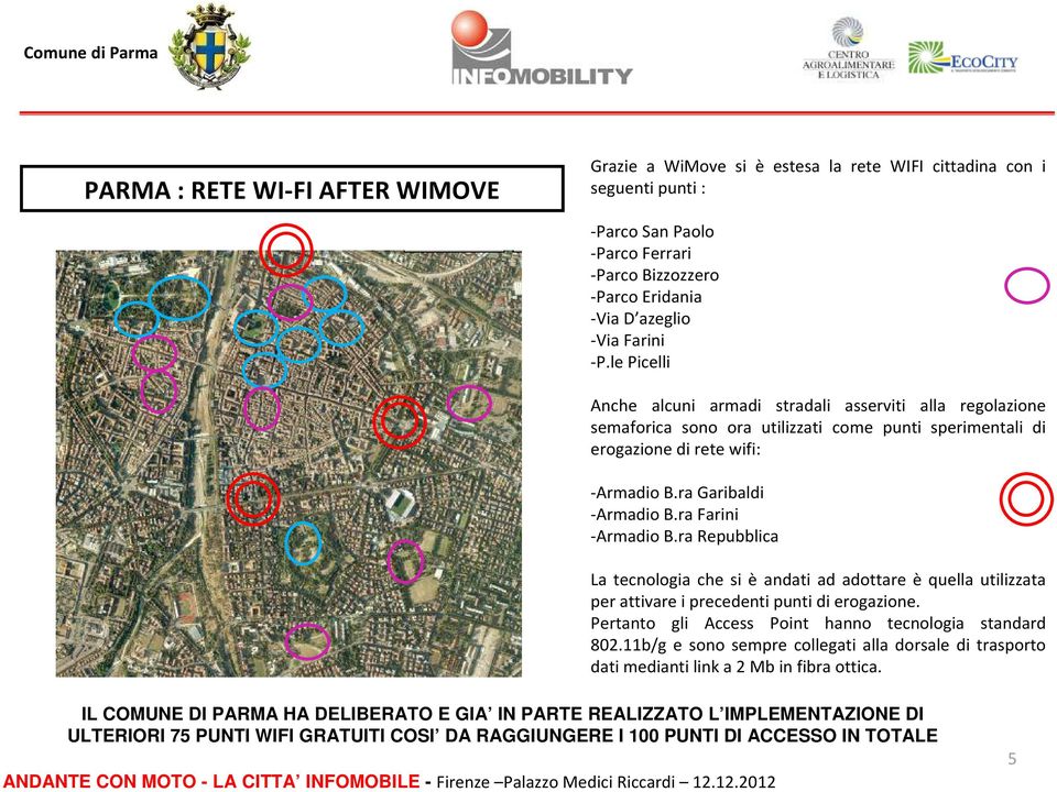 ra Farini -Armadio B.ra Repubblica La tecnologia che si è andati ad adottare è quella utilizzata per attivare i precedenti punti di erogazione. Pertanto gli Access Point hanno tecnologia standard 802.