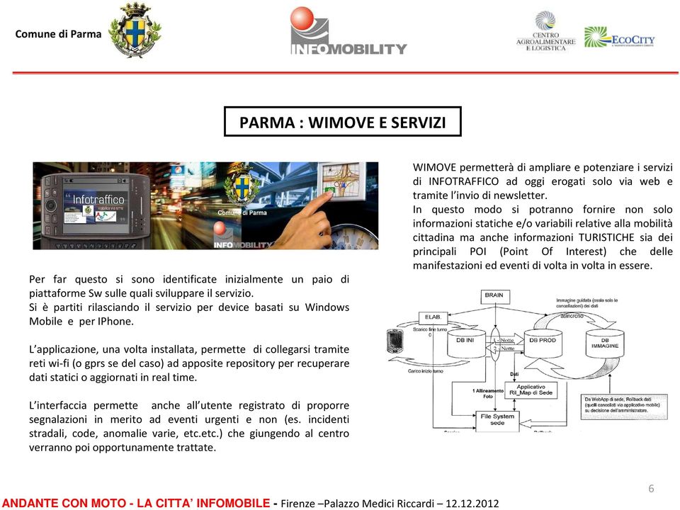 WIMOVE permetterà di ampliare e potenziare i servizi di INFOTRAFFICO ad oggi erogati solo via web e tramite l invio di newsletter.