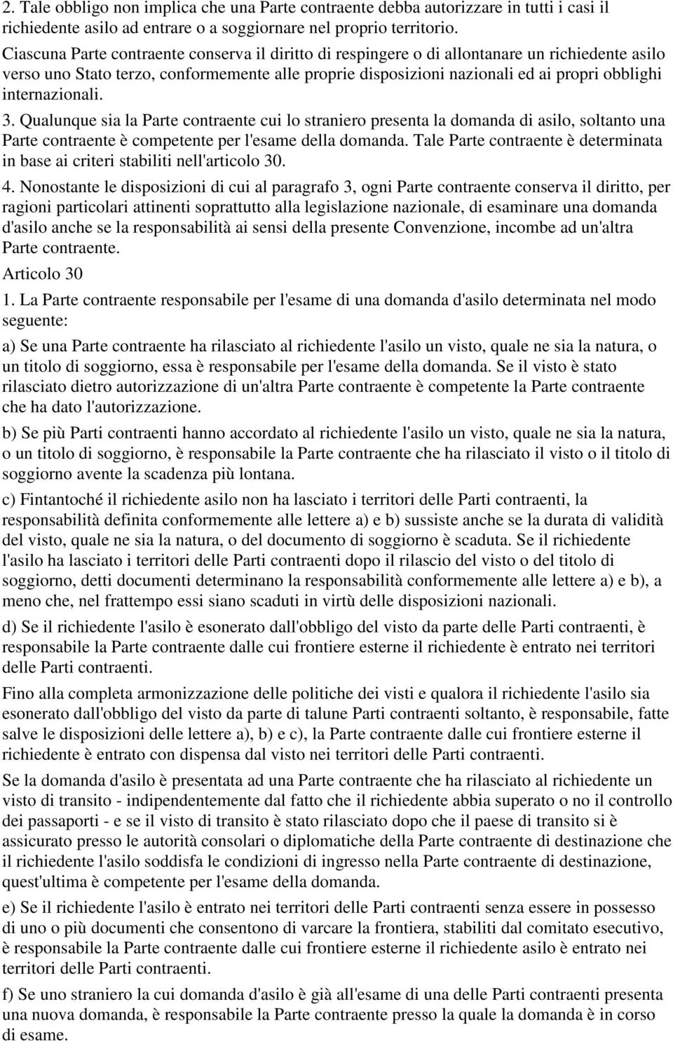 internazionali. 3. Qualunque sia la Parte contraente cui lo straniero presenta la domanda di asilo, soltanto una Parte contraente è competente per l'esame della domanda.