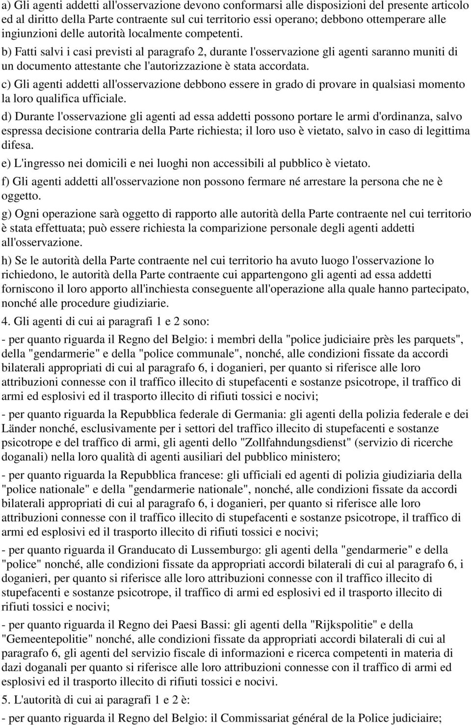 b) Fatti salvi i casi previsti al paragrafo 2, durante l'osservazione gli agenti saranno muniti di un documento attestante che l'autorizzazione è stata accordata.