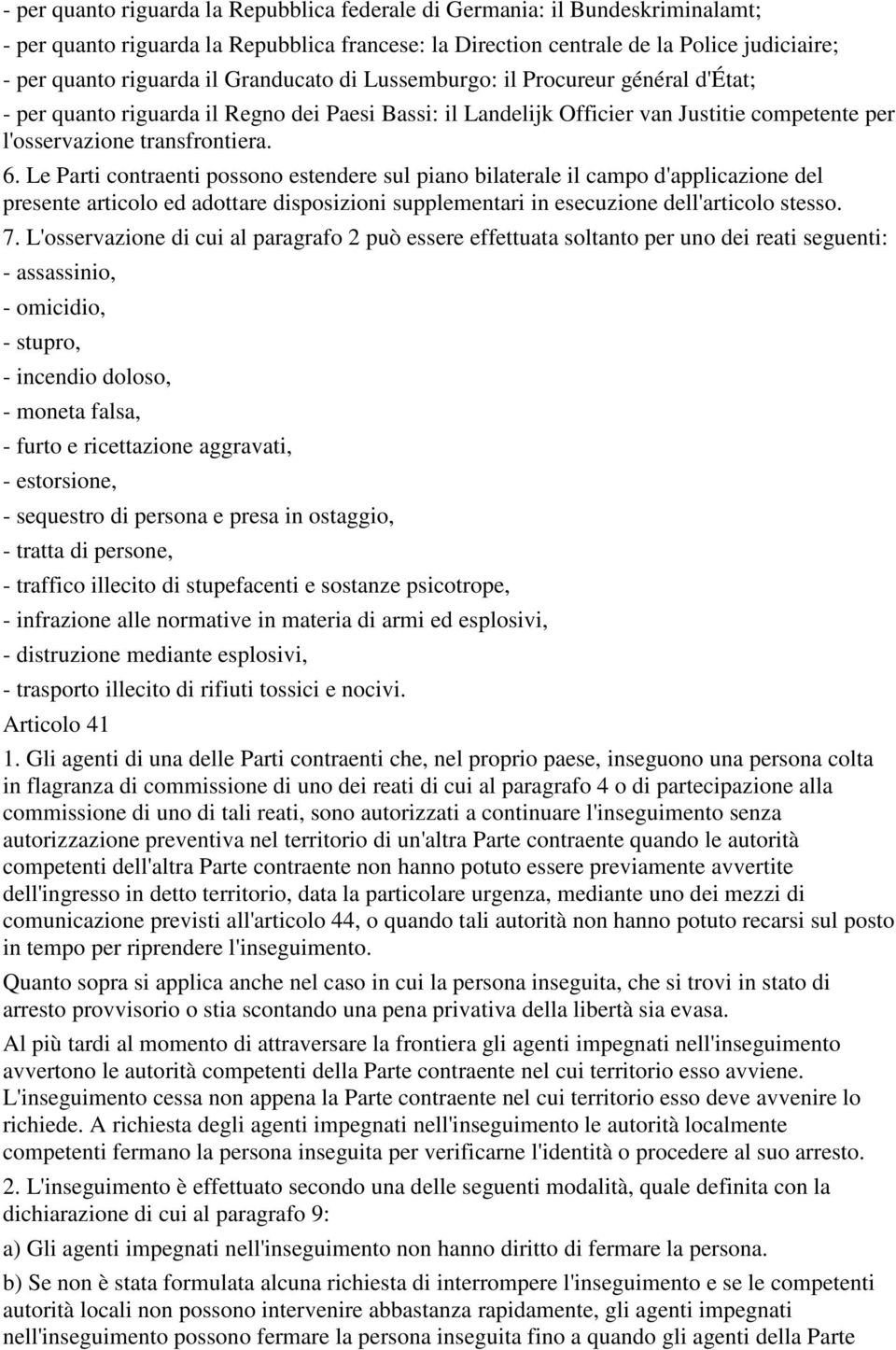 Le Parti contraenti possono estendere sul piano bilaterale il campo d'applicazione del presente articolo ed adottare disposizioni supplementari in esecuzione dell'articolo stesso. 7.