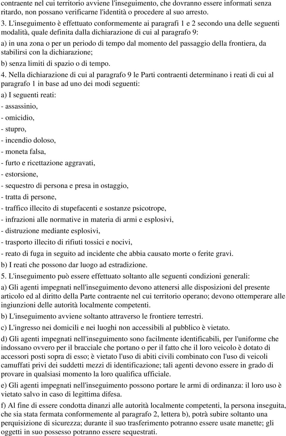 dal momento del passaggio della frontiera, da stabilirsi con la dichiarazione; b) senza limiti di spazio o di tempo. 4.