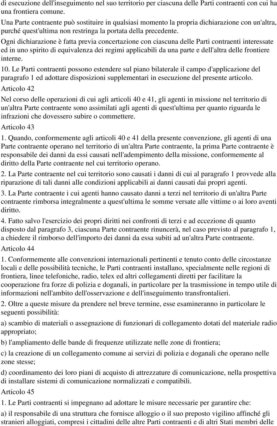 Ogni dichiarazione è fatta previa concertazione con ciascuna delle Parti contraenti interessate ed in uno spirito di equivalenza dei regimi applicabili da una parte e dell'altra delle frontiere