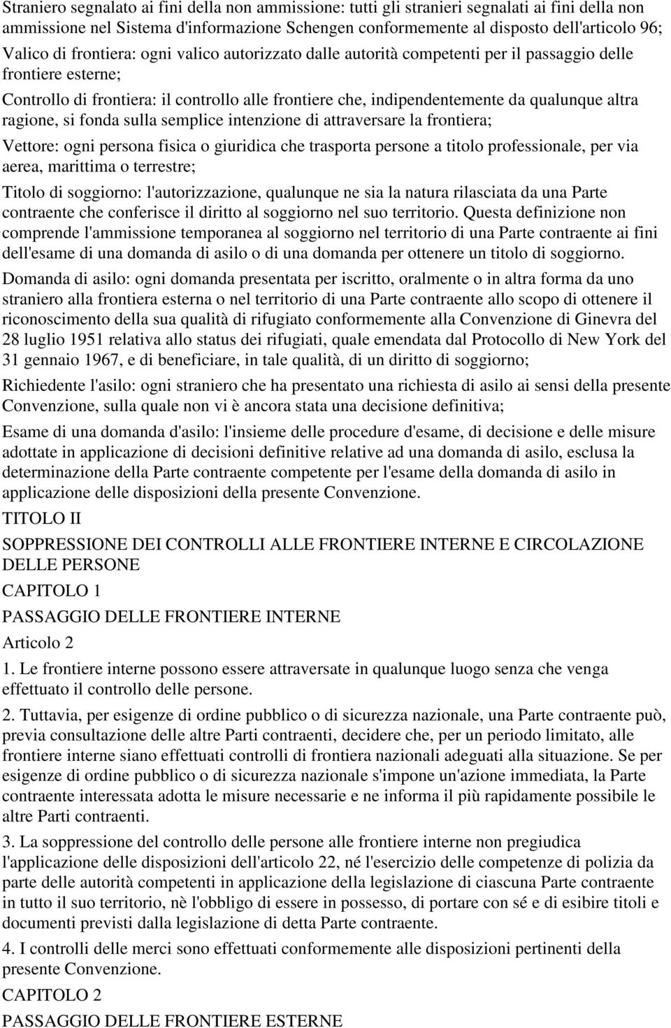 ragione, si fonda sulla semplice intenzione di attraversare la frontiera; Vettore: ogni persona fisica o giuridica che trasporta persone a titolo professionale, per via aerea, marittima o terrestre;