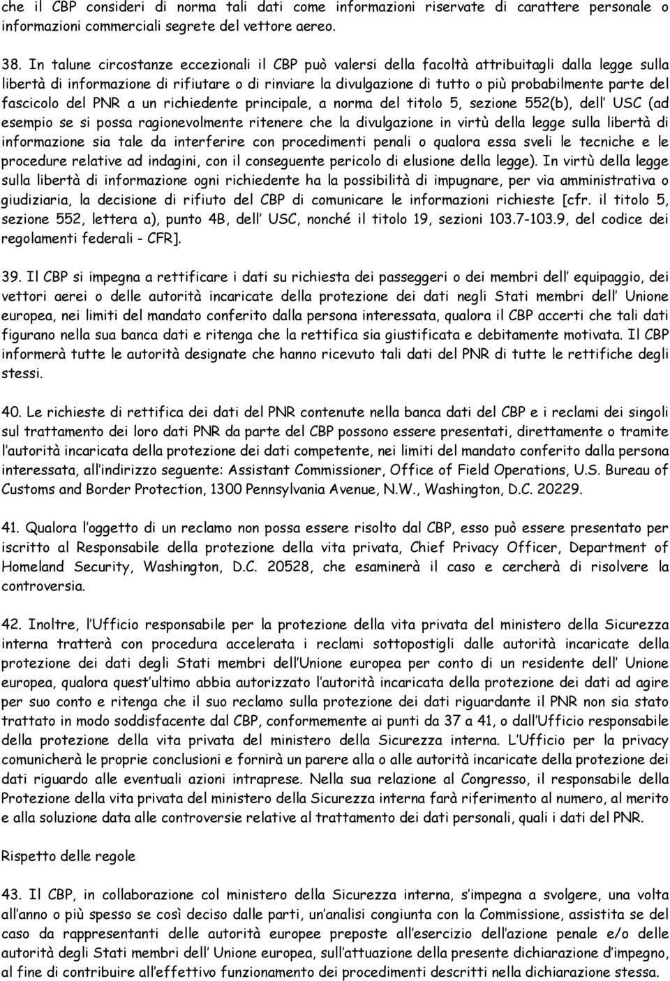 parte del fascicolo del PNR a un richiedente principale, a norma del titolo 5, sezione 552(b), dell USC (ad esempio se si possa ragionevolmente ritenere che la divulgazione in virtù della legge sulla