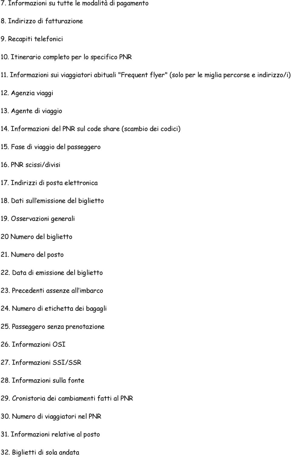 Informazioni del PNR sul code share (scambio dei codici) 15. Fase di viaggio del passeggero 16. PNR scissi/divisi 17. Indirizzi di posta elettronica 18. Dati sull emissione del biglietto 19.