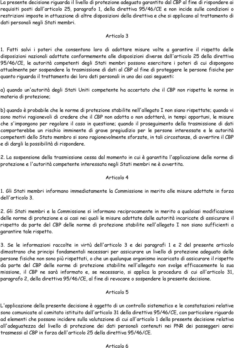 Fatti salvi i poteri che consentono loro di adottare misure volte a garantire il rispetto delle disposizioni nazionali adottate conformemente alle disposizioni diverse dall'articolo 25 della