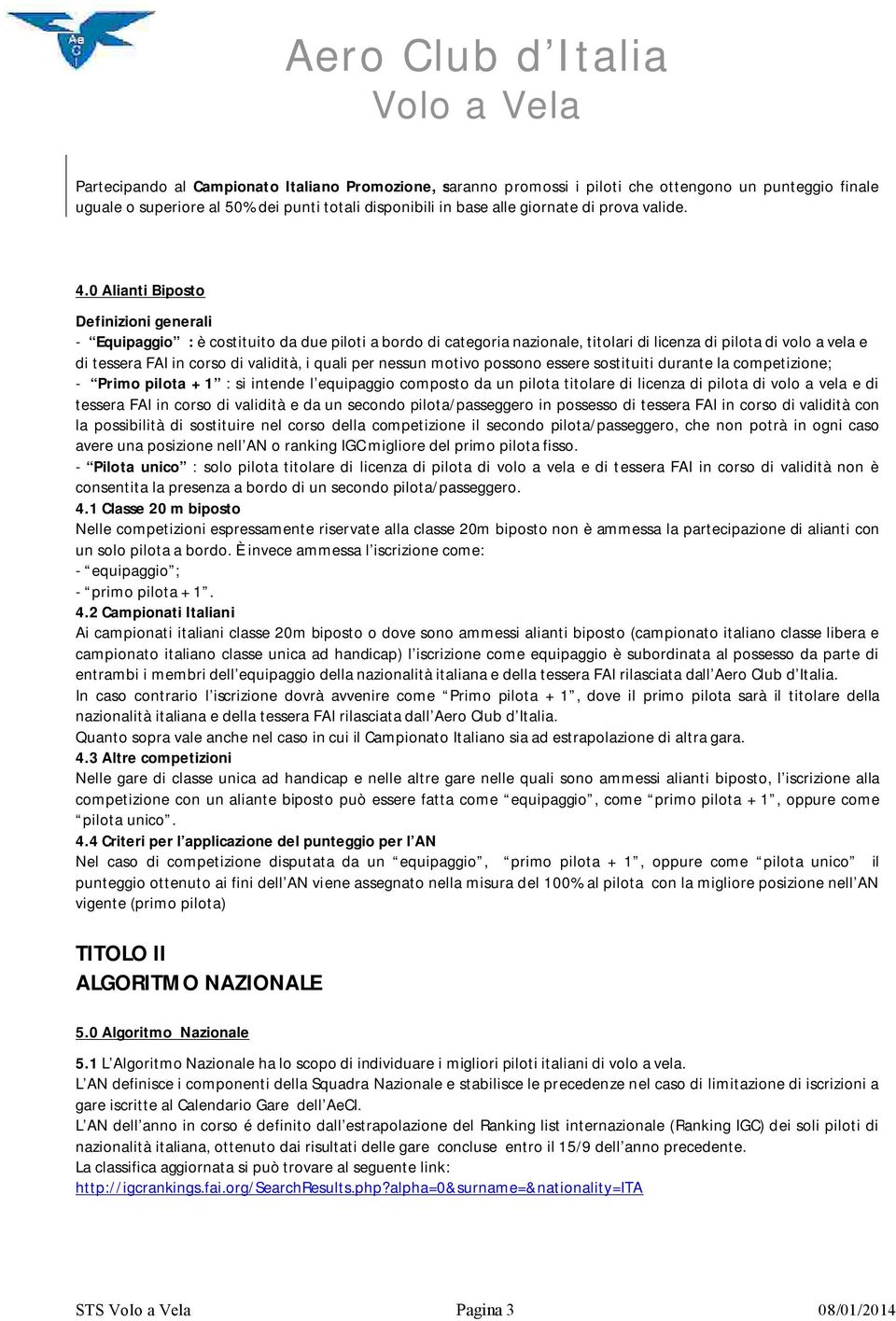 0 Alianti Biposto Definizioni generali - Equipaggio : è costituito da due piloti a bordo di categoria nazionale, titolari di licenza di pilota di volo a vela e di tessera FAI in corso di validità, i