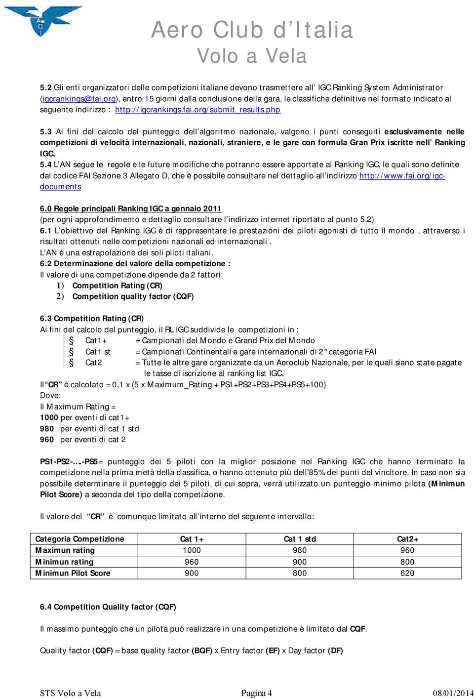 Ai fini del calcolo del punteggio dell algoritmo nazionale, valgono i punti conseguiti esclusivamente nelle competizioni di velocità internazionali, nazionali, straniere, e le gare con formula Gran