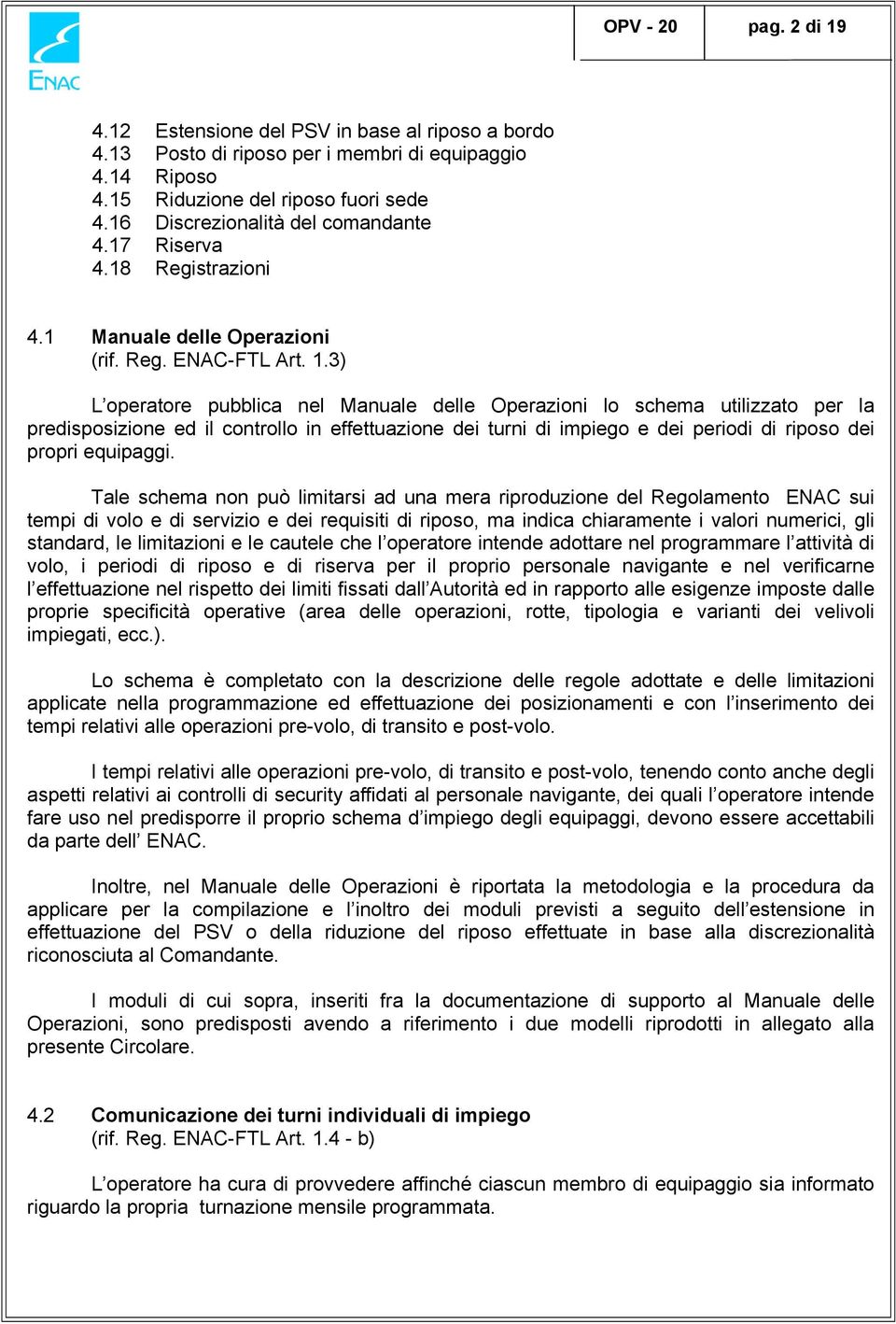 3) L operatore pubblica nel Manuale delle Operazioni lo schema utilizzato per la predisposizione ed il controllo in effettuazione dei turni di impiego e dei periodi di riposo dei propri equipaggi.