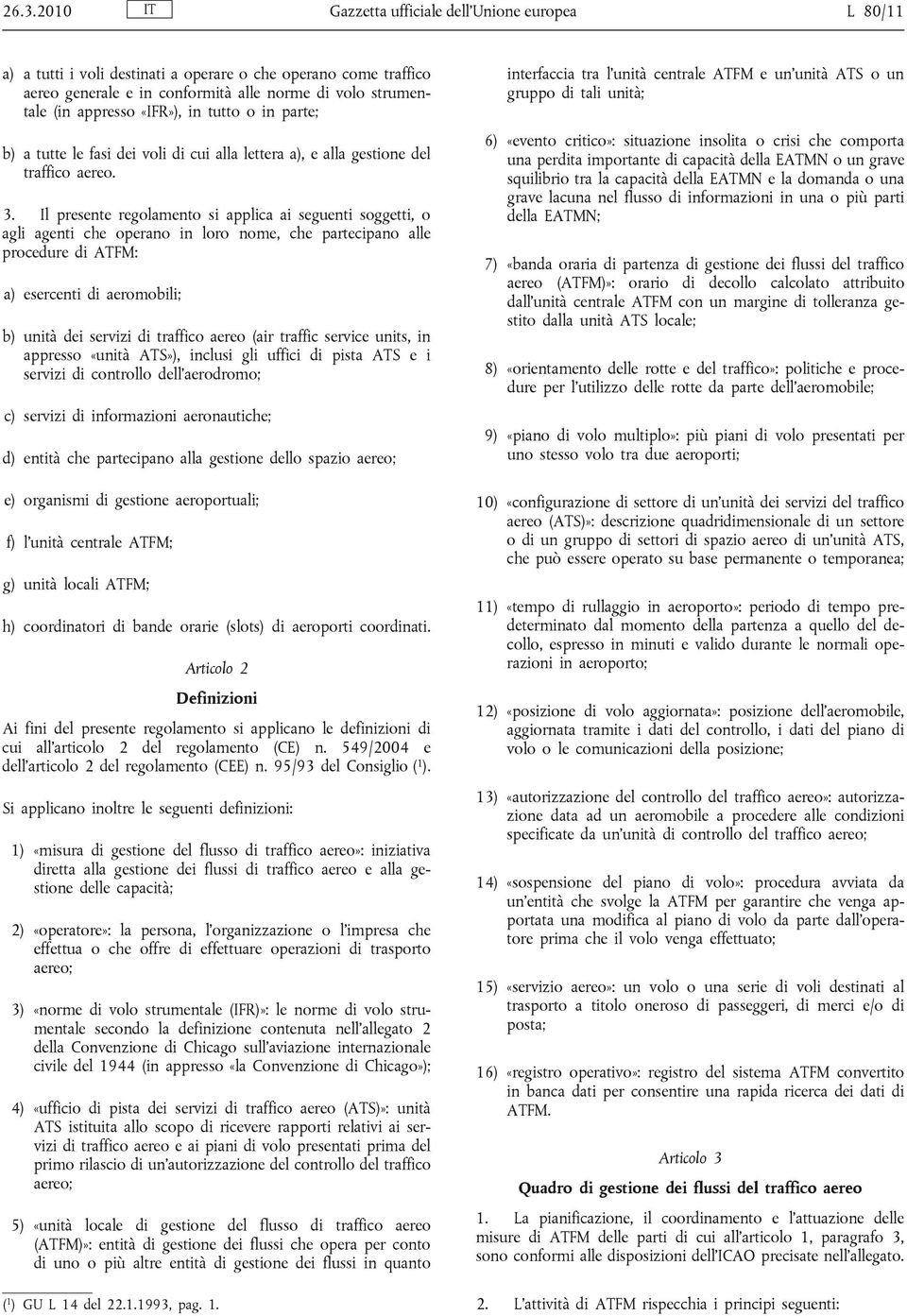 Il presente regolamento si applica ai seguenti soggetti, o agli agenti che operano in loro nome, che partecipano alle procedure di ATFM: a) esercenti di aeromobili; b) unità dei servizi di traffico