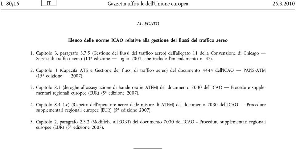 01, che include l emendamento n. 47). 2. Capitolo 3 (Capacità ATS e Gestione dei flussi di traffico aereo) del documento 4444 dell ICAO PANS-ATM (15 a edizione 2007). 3. Capitolo 8.