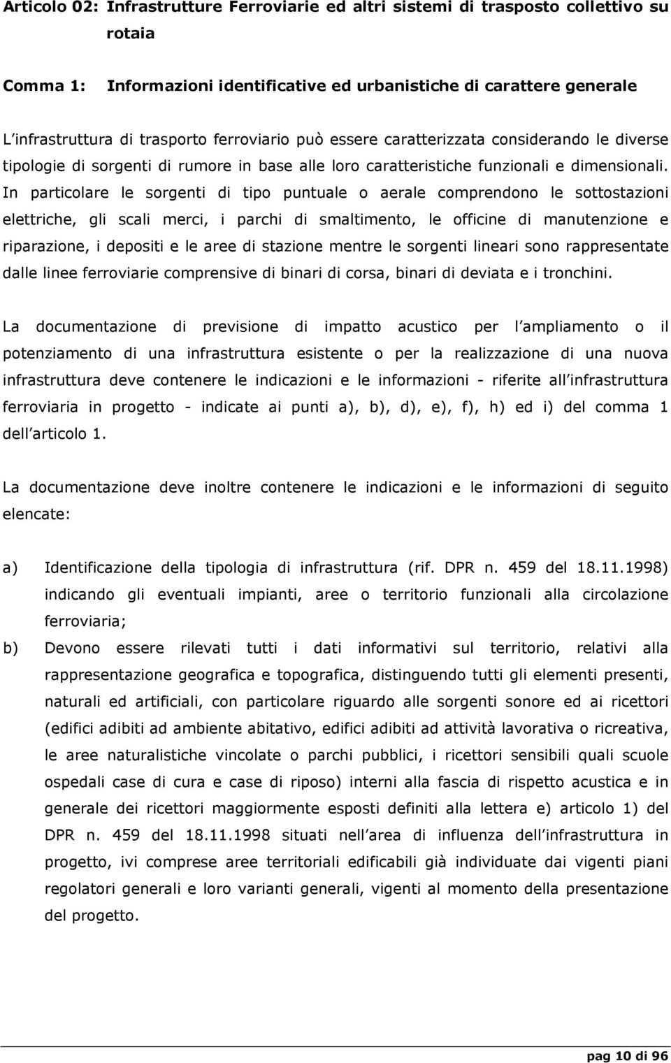 In particolare le sorgenti di tipo puntuale o aerale comprendono le sottostazioni elettriche, gli scali merci, i parchi di smaltimento, le officine di manutenzione e riparazione, i depositi e le aree