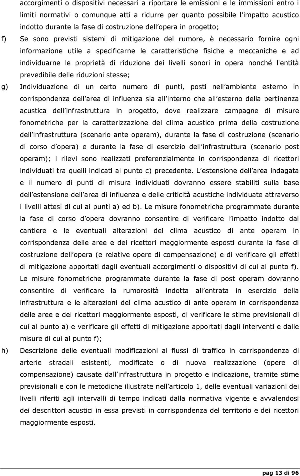 individuarne le proprietà di riduzione dei livelli sonori in opera nonché l'entità prevedibile delle riduzioni stesse; g) Individuazione di un certo numero di punti, posti nell ambiente esterno in