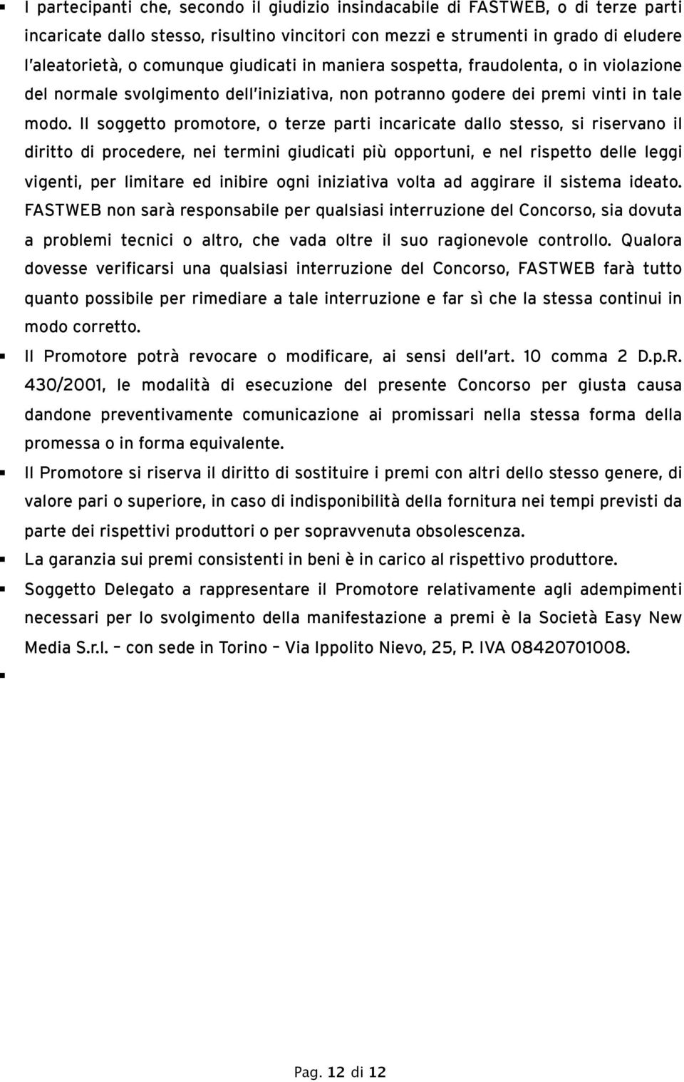 Il soggetto promotore, o terze parti incaricate dallo stesso, si riservano il diritto di procedere, nei termini giudicati più opportuni, e nel rispetto delle leggi vigenti, per limitare ed inibire